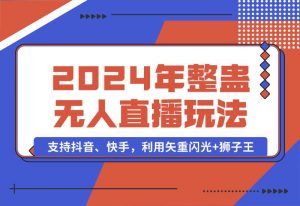 【2024.10.02】2024年整蛊无人直播玩法9.0，支持抖音、快手，利用矢重闪光 狮子王-小鱼项目网