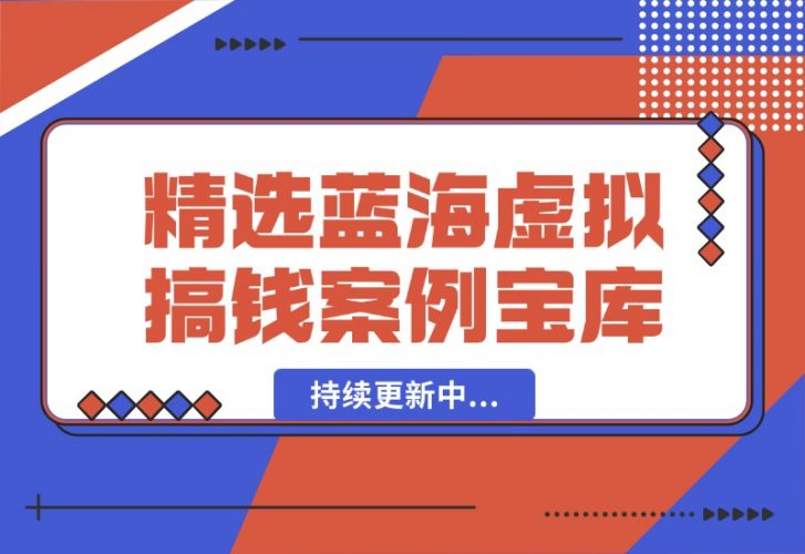 【2024.10.07】精选蓝海虚拟搞钱案例库-持续更新中-小鱼项目网