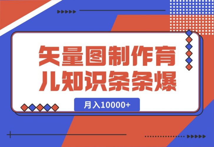 【2024.10.10】矢量图制作育儿知识，条条爆款，月入10000 -小鱼项目网