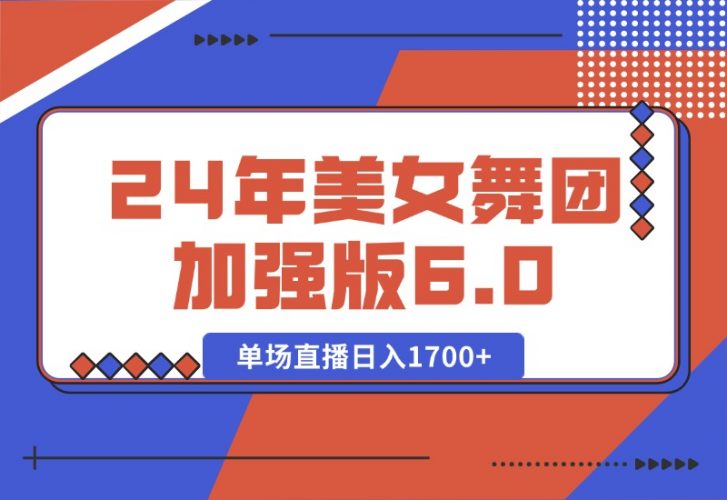 【2024.10.11】2024年美女舞团加强版6.0，单场直播日入1700 -小鱼项目网