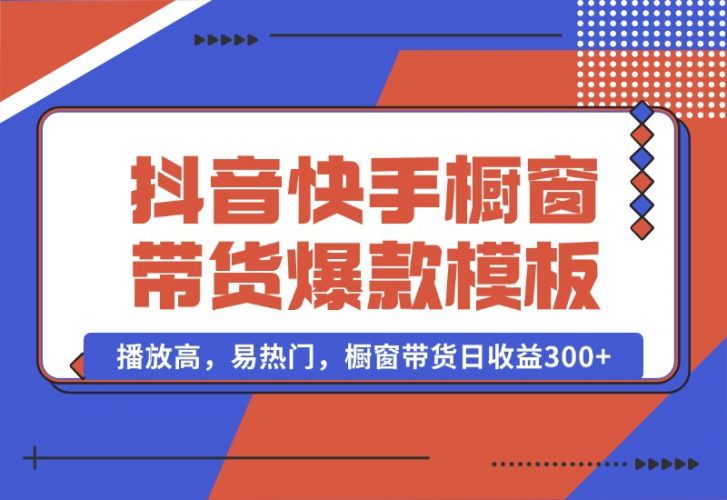 【2024.10.13】抖音/快手/视频号橱窗带货爆款模板，播放高，易热门，橱窗带货日收益300 -小鱼项目网