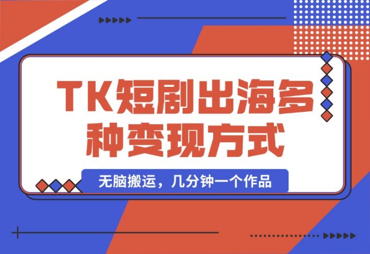 【2024.10.14】TikTok短剧出海，多变现方式，无脑搬运，几分钟一个作品-小鱼项目网