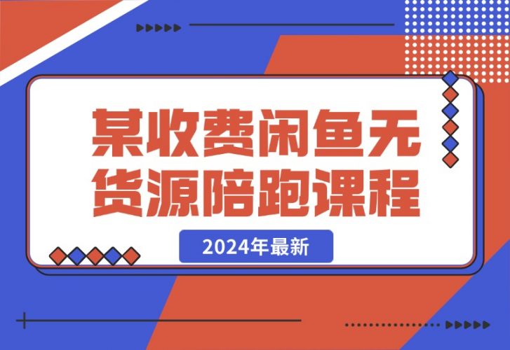 【2024.10.21】2024年最新某收费闲鱼无货源陪跑课程-小鱼项目网