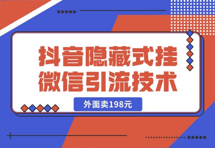 【2024.10.25】外面卖198元的抖音隐藏式挂微信引流技术-小鱼项目网