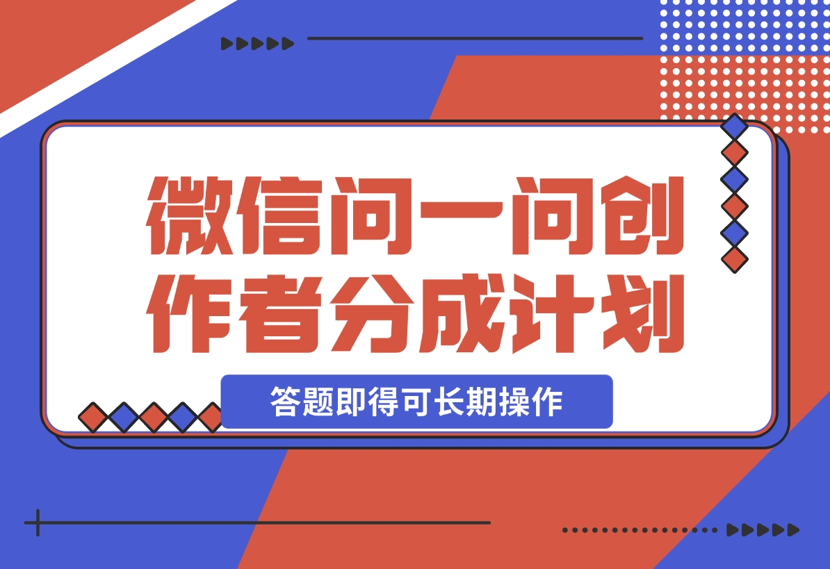 【2024.11.10】微信问一问创作者分成计划，只需要一部手机每天50起，答题即得可长期操作-小鱼项目网