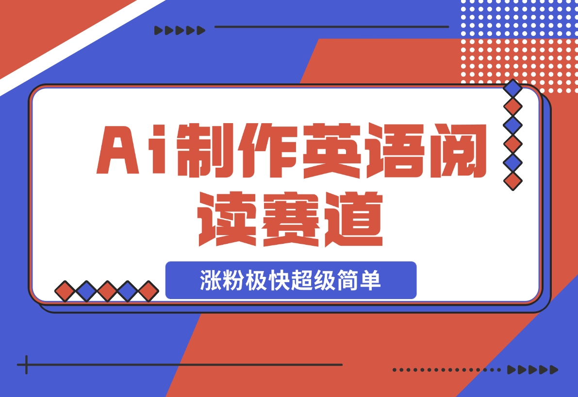 【2024.11.10】Ai制作英语阅读赛道，涨粉极快超级简单，单日变现1000 -小鱼项目网