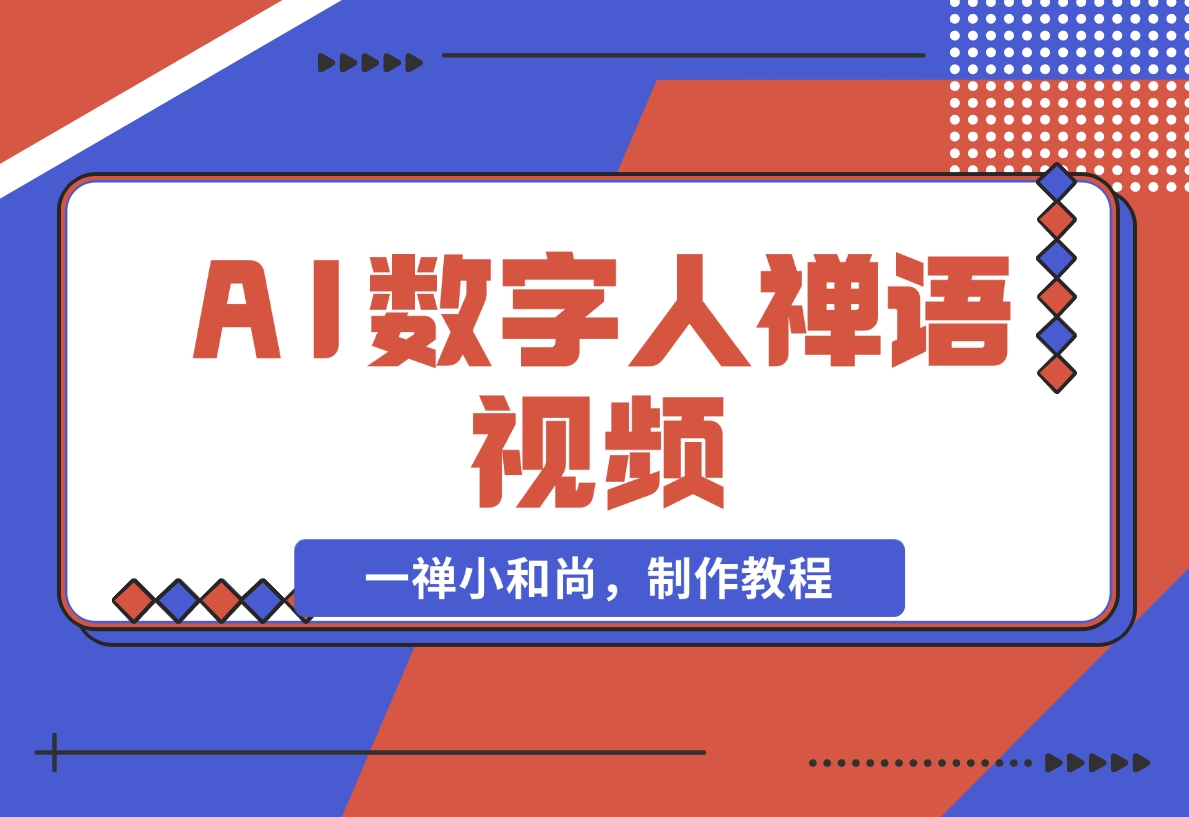 【2024.11.15】AI数字人禅语视频，小和尚开口说禅语，一禅小和尚，制作教程-小鱼项目网