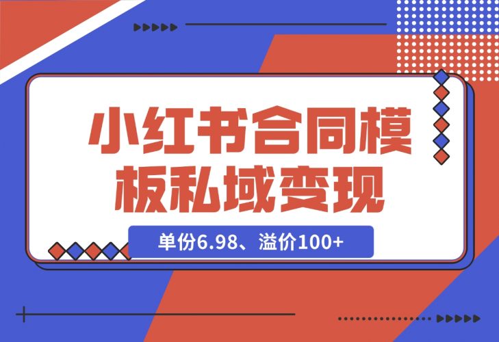 【2024.11.27】小红书合同模板私域变现副业，单份6.98、溢价100 ，一条龙实操玩法分享给你-小鱼项目网