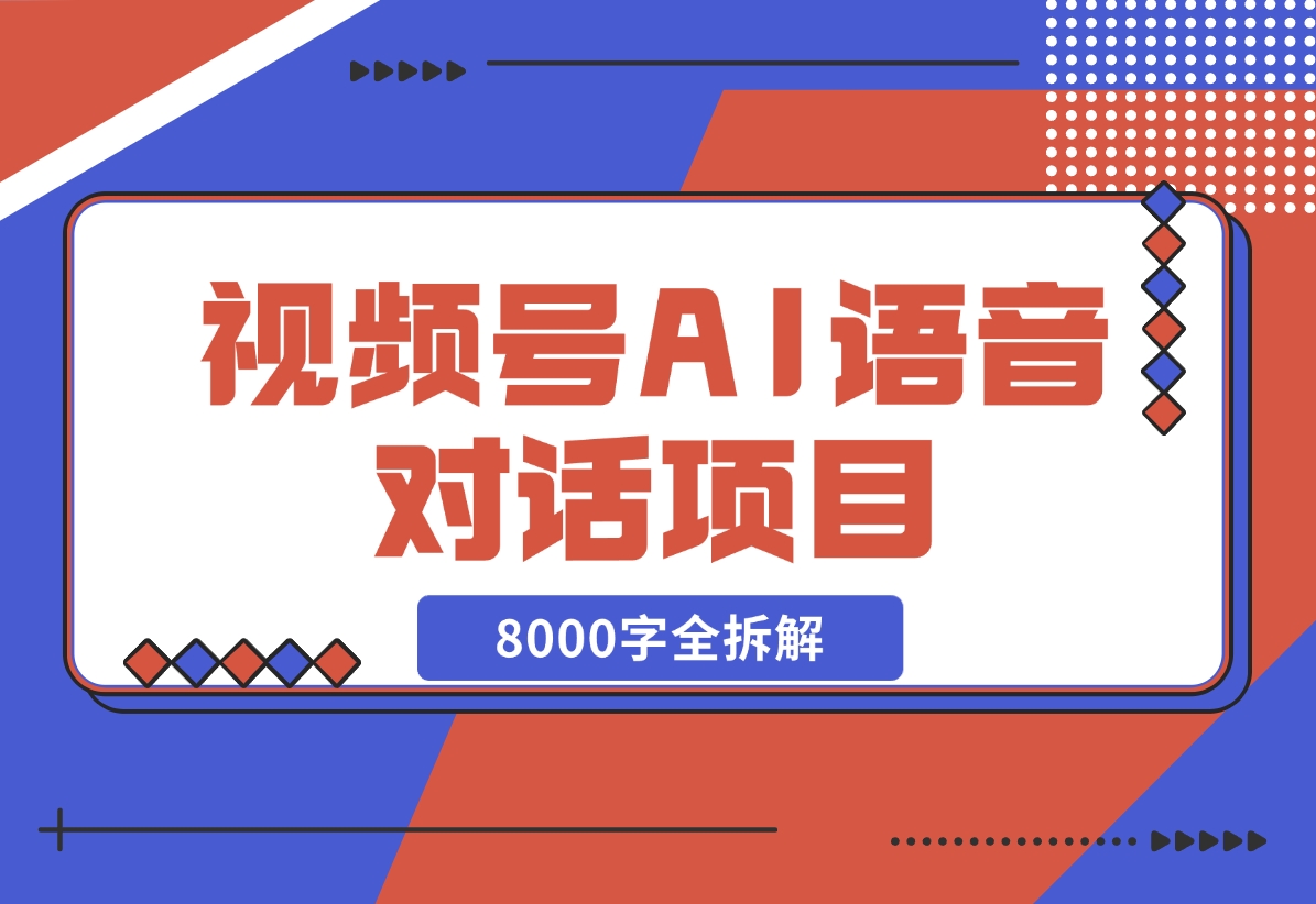 【2024.12.02】闷声发财，视频号AI语音对话项目8000字全拆解-小鱼项目网